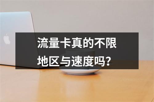 流量卡真的不限地区与速度吗？