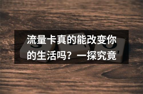 流量卡真的能改变你的生活吗？一探究竟
