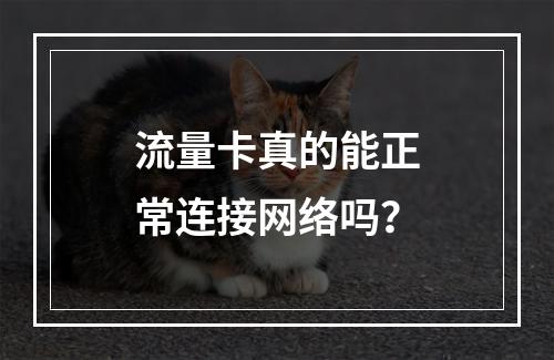 流量卡真的能正常连接网络吗？