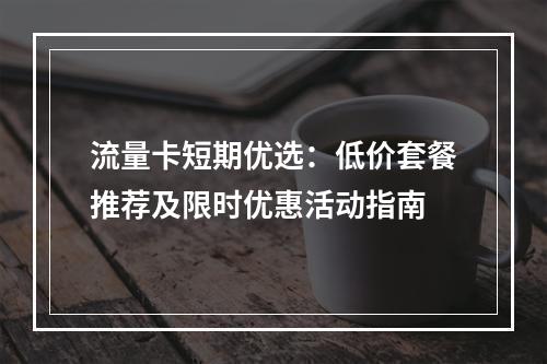 流量卡短期优选：低价套餐推荐及限时优惠活动指南