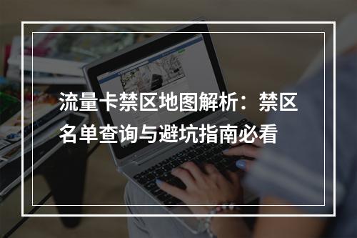 流量卡禁区地图解析：禁区名单查询与避坑指南必看