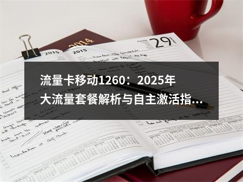 流量卡移动1260：2025年大流量套餐解析与自主激活指南