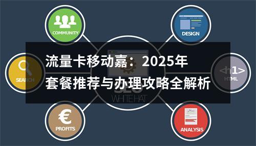 流量卡移动嘉：2025年套餐推荐与办理攻略全解析