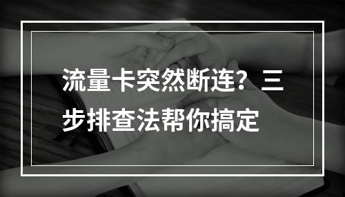 流量卡突然断连？三步排查法帮你搞定