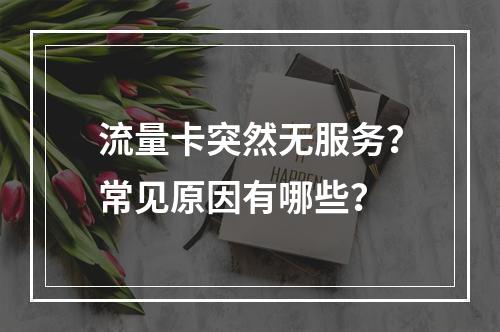 流量卡突然无服务？常见原因有哪些？