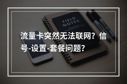流量卡突然无法联网？信号-设置-套餐问题？