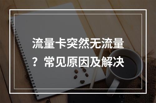 流量卡突然无流量？常见原因及解决