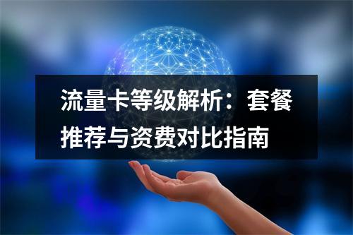 流量卡等级解析：套餐推荐与资费对比指南