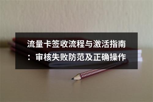 流量卡签收流程与激活指南：审核失败防范及正确操作