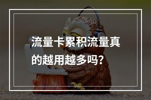 流量卡累积流量真的越用越多吗？
