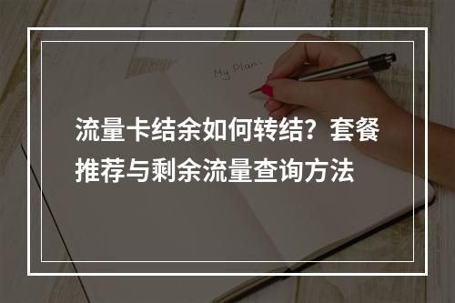 流量卡结余如何转结？套餐推荐与剩余流量查询方法