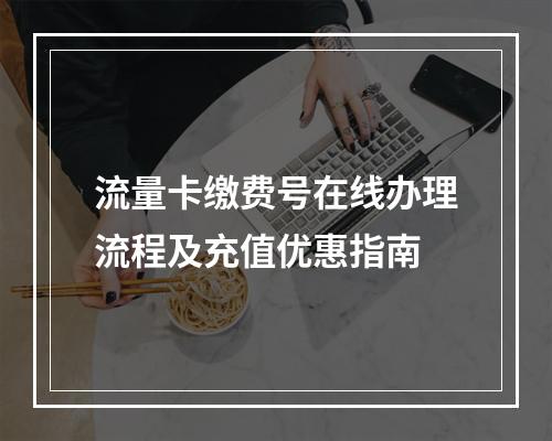 流量卡缴费号在线办理流程及充值优惠指南