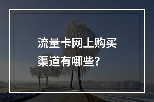 流量卡网上购买渠道有哪些？