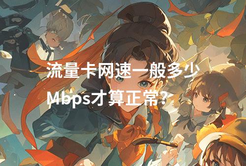 流量卡网速一般多少Mbps才算正常？