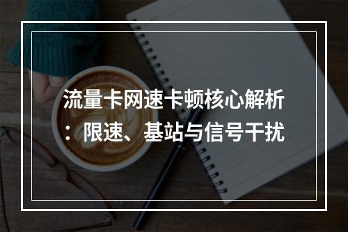 流量卡网速卡顿核心解析：限速、基站与信号干扰