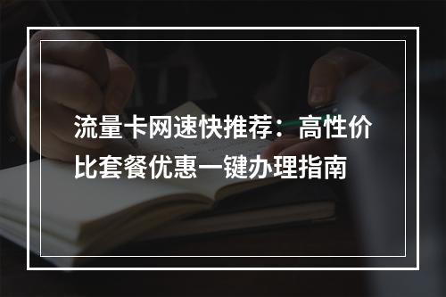 流量卡网速快推荐：高性价比套餐优惠一键办理指南