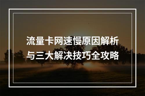 流量卡网速慢原因解析与三大解决技巧全攻略