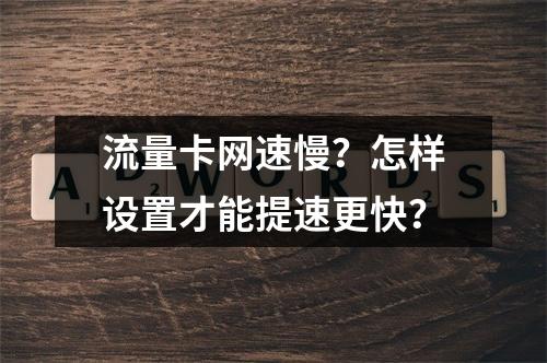 流量卡网速慢？怎样设置才能提速更快？