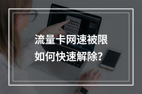 流量卡网速被限如何快速解除？