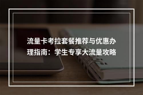 流量卡考拉套餐推荐与优惠办理指南：学生专享大流量攻略