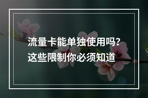 流量卡能单独使用吗？这些限制你必须知道
