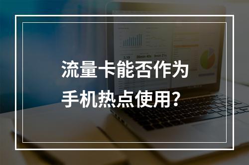 流量卡能否作为手机热点使用？