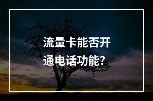 流量卡能否开通电话功能？