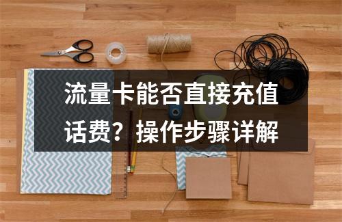 流量卡能否直接充值话费？操作步骤详解