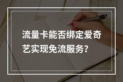 流量卡能否绑定爱奇艺实现免流服务？