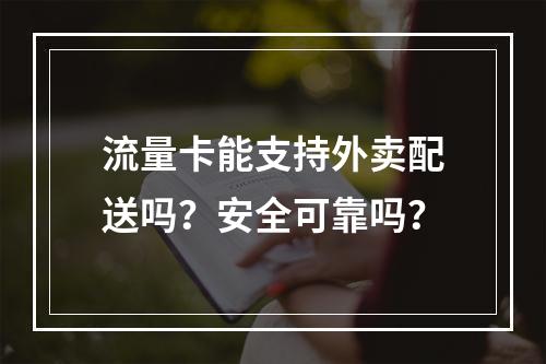 流量卡能支持外卖配送吗？安全可靠吗？