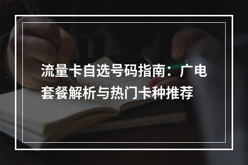 流量卡自选号码指南：广电套餐解析与热门卡种推荐