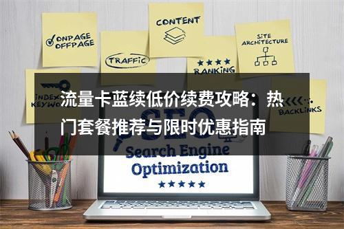 流量卡蓝续低价续费攻略：热门套餐推荐与限时优惠指南