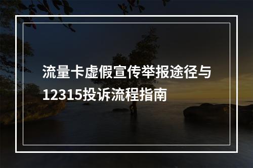 流量卡虚假宣传举报途径与12315投诉流程指南