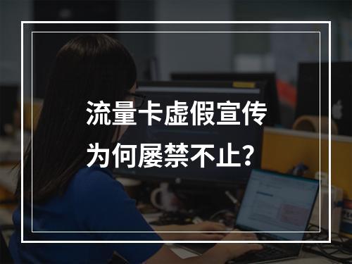 流量卡虚假宣传为何屡禁不止？