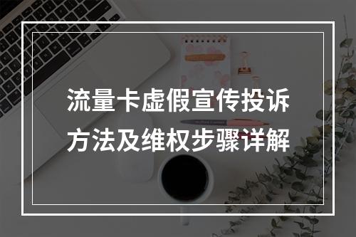 流量卡虚假宣传投诉方法及维权步骤详解