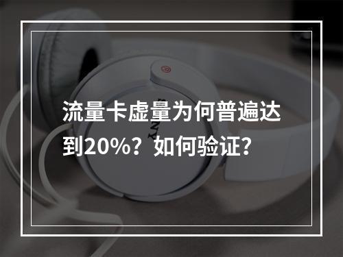 流量卡虚量为何普遍达到20%？如何验证？