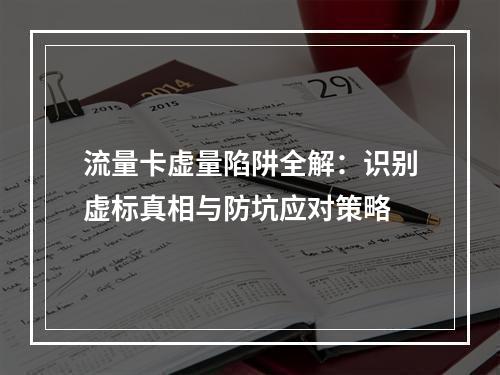 流量卡虚量陷阱全解：识别虚标真相与防坑应对策略