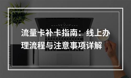 流量卡补卡指南：线上办理流程与注意事项详解
