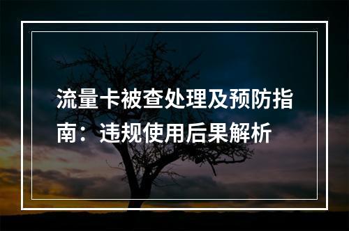 流量卡被查处理及预防指南：违规使用后果解析