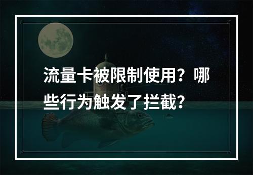 流量卡被限制使用？哪些行为触发了拦截？