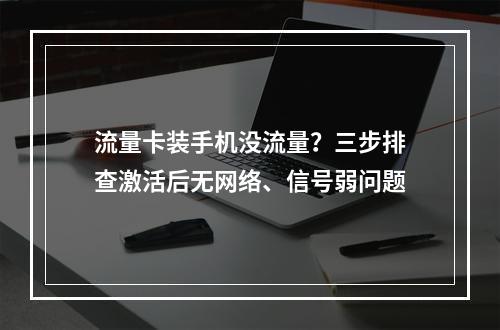 流量卡装手机没流量？三步排查激活后无网络、信号弱问题