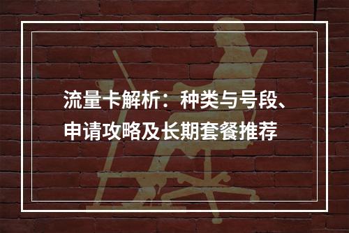 流量卡解析：种类与号段、申请攻略及长期套餐推荐