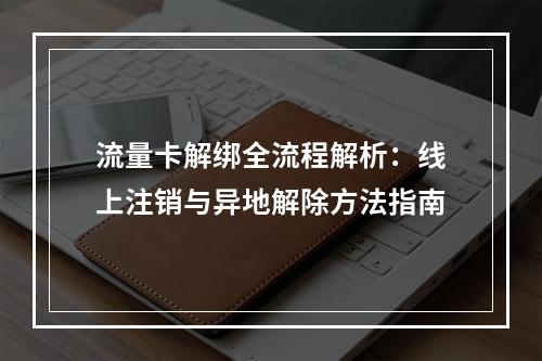 流量卡解绑全流程解析：线上注销与异地解除方法指南