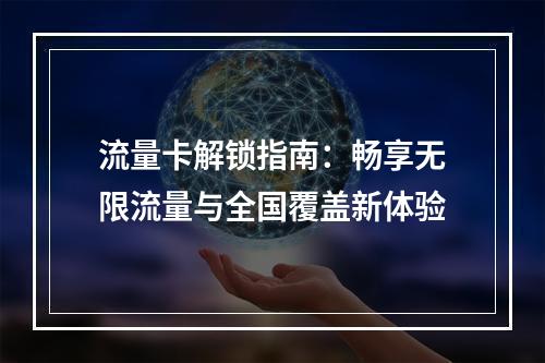 流量卡解锁指南：畅享无限流量与全国覆盖新体验