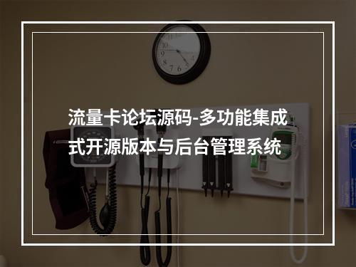 流量卡论坛源码-多功能集成式开源版本与后台管理系统