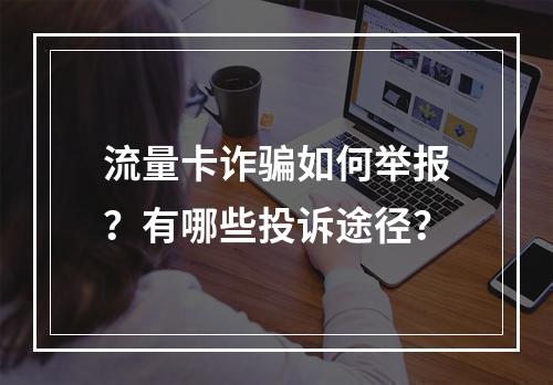 流量卡诈骗如何举报？有哪些投诉途径？