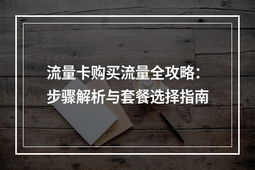 流量卡购买流量全攻略：步骤解析与套餐选择指南