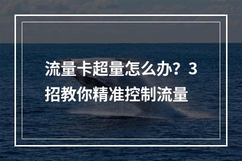 流量卡超量怎么办？3招教你精准控制流量