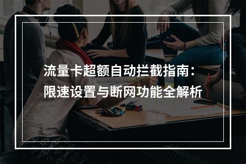 流量卡超额自动拦截指南：限速设置与断网功能全解析