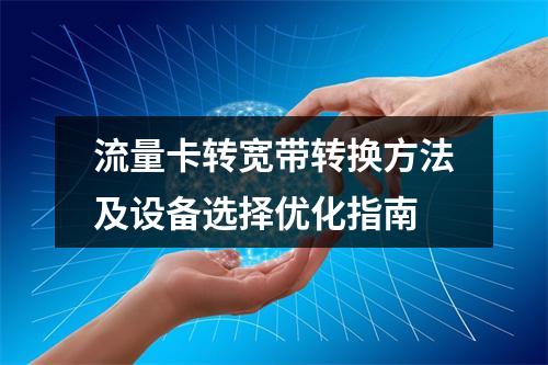 流量卡转宽带转换方法及设备选择优化指南